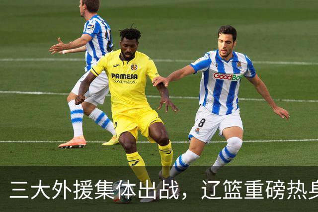 三大外援集体出战，辽篮重磅热身，季前赛硬刚上海久事