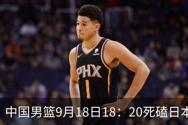 中国男篮9月18日18：20死磕日本！3锋线倒下外线必须掐死，朱俊龙、赵嘉义、李弘权全不打，黑川虎彻这点防不住就麻烦