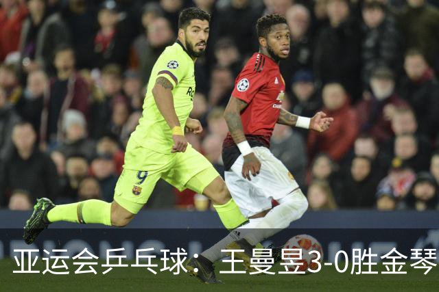 亚运会乒乓球：王曼昱3-0胜金琴英立功！国乒女团半决赛胜利在望