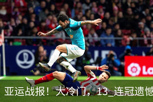亚运战报！大冷门，13 连冠遗憾终结，中国狂揽 9 金，杀出 5 位三冠王