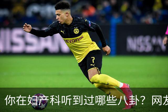你在妇产科听到过哪些八卦？网友：反正都是不小心一屁股坐上去的