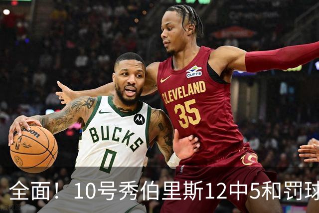 全面！10号秀伯里斯12中5&罚球8中8砍19+5+5+4断 三分失准6中1