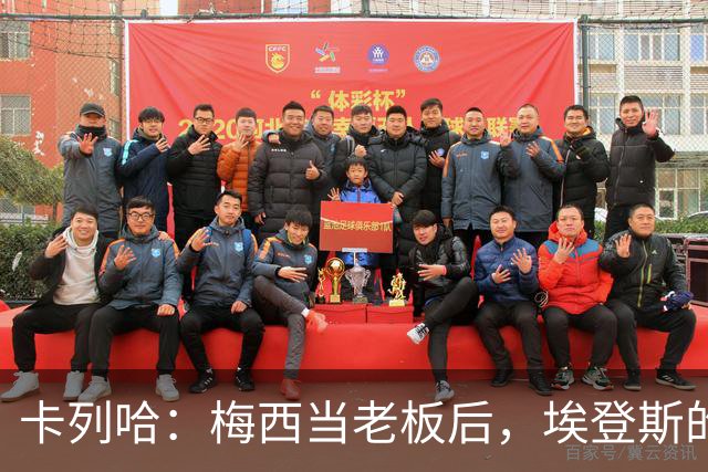 卡列哈：梅西当老板后，埃登斯的每场比赛都会看