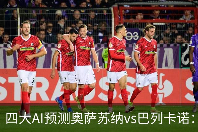 四大AI预测奥萨苏纳vs巴列卡诺：两家看好客胜，豆包猜平局