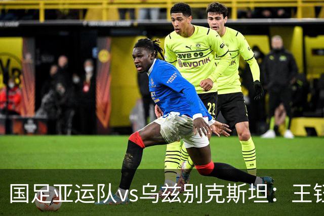 国足亚运队vs乌兹别克斯坦：王钰栋、蒯纪闻、贺一然首发