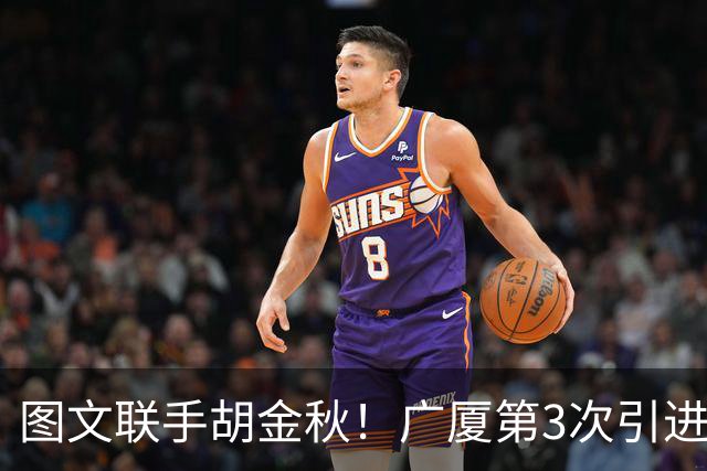 图文联手胡金秋！广厦第3次引进威尔斯 新赛季三外援阵容全出炉