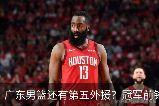 广东男篮还有第五外援？冠军前锋求职宏远，想联手胡明轩助队脱困