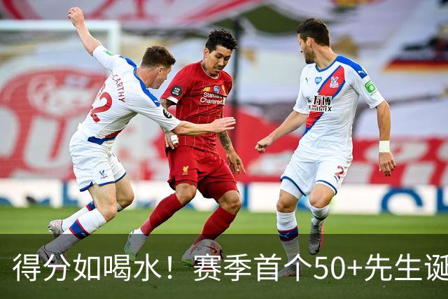 得分如喝水！赛季首个50+先生诞生！