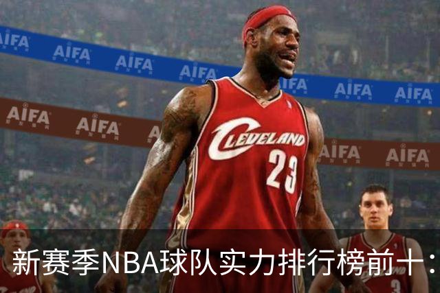 新赛季NBA球队实力排行榜前十：雷霆马刺尼克斯前三，76人第四，湖人第十