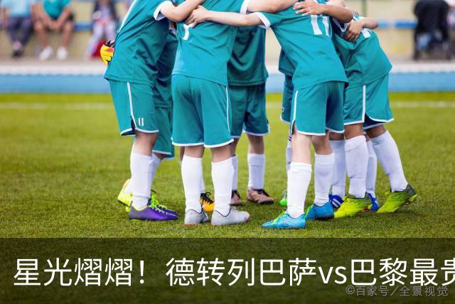 星光熠熠！德转列巴萨vs巴黎最贵阵：KK7、登贝莱、亚马尔三叉戟