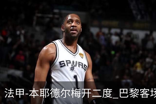 法甲-本耶德尔梅开二度 巴黎客场0-3完败摩纳哥