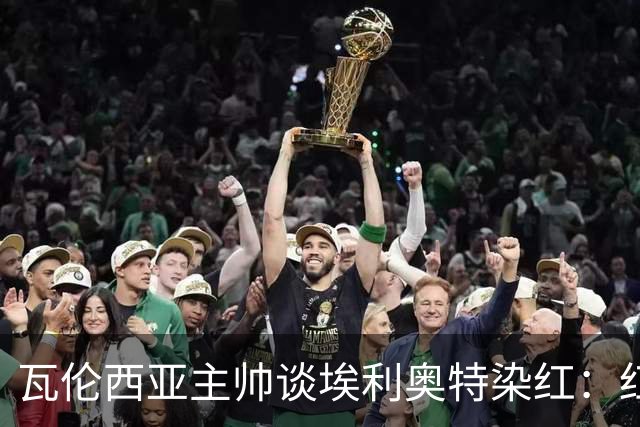瓦伦西亚主帅谈埃利奥特染红：红牌很荒唐，但这是我的错
