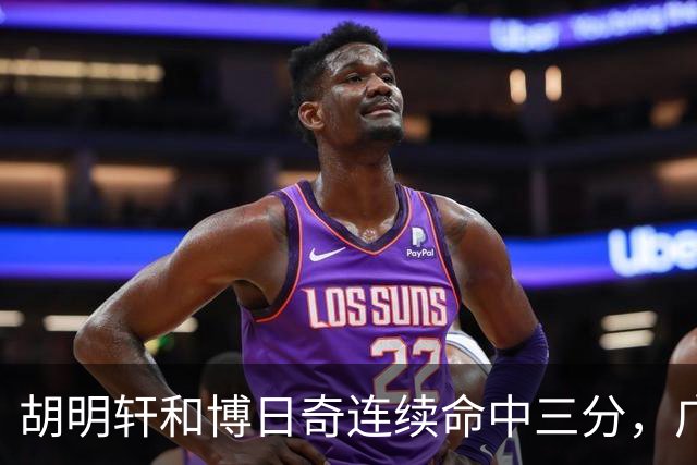 胡明轩和博日奇连续命中三分，广东拉开分差打停宁波