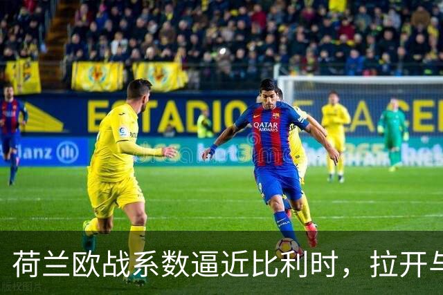荷兰欧战系数逼近比利时，拉开与土耳其的差距