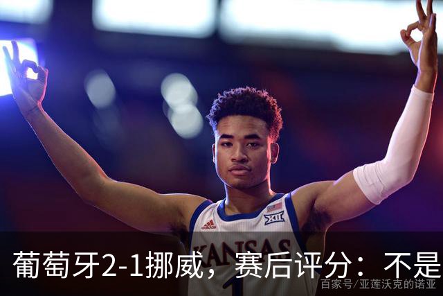 葡萄牙2-1挪威，赛后评分：不是哈兰德第一，葡萄牙11号排第一