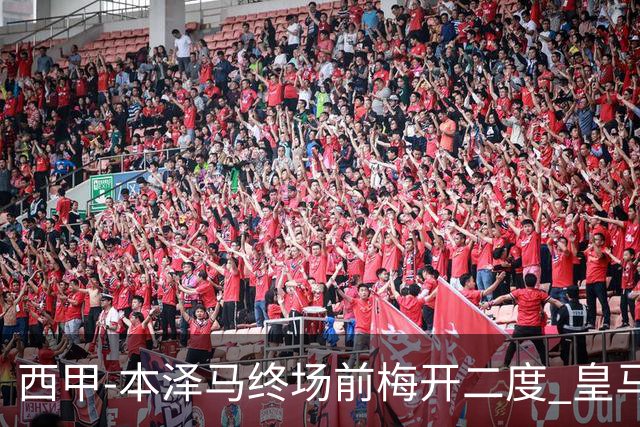 西甲-本泽马终场前梅开二度 皇马客场2-0夺连胜