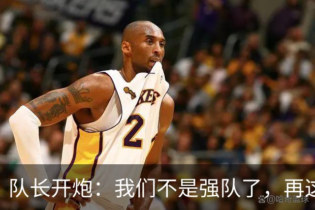 队长开炮：我们不是强队了，再这样下去赛季会很难熬