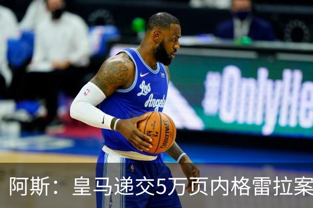 阿斯：皇马递交5万页内格雷拉案材料，要求欧足联处罚巴萨