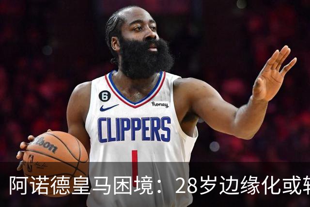 阿诺德皇马困境：28岁边缘化或转会