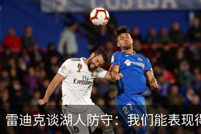 雷迪克谈湖人防守：我们能表现得更出色 蒂耶罗将成重要一环