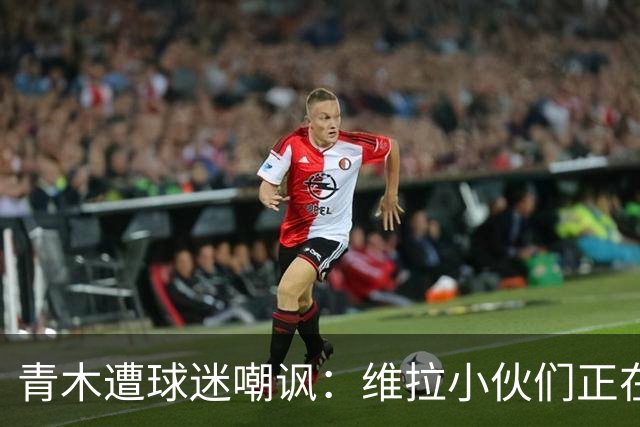 青木遭球迷嘲讽：维拉小伙们正在狂欢，格林伍德是性犯罪者
