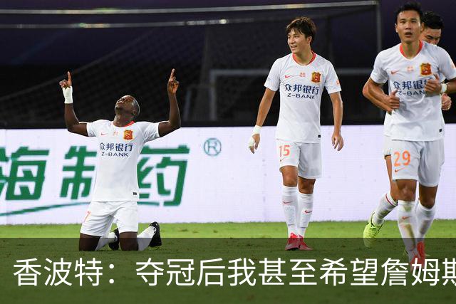 香波特：夺冠后我甚至希望詹姆斯骑士 因为我需要球权来提升自己