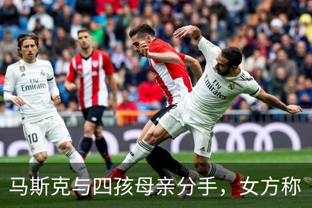 马斯克与四孩母亲分手，女方称“一周前还相爱，毫无预兆”