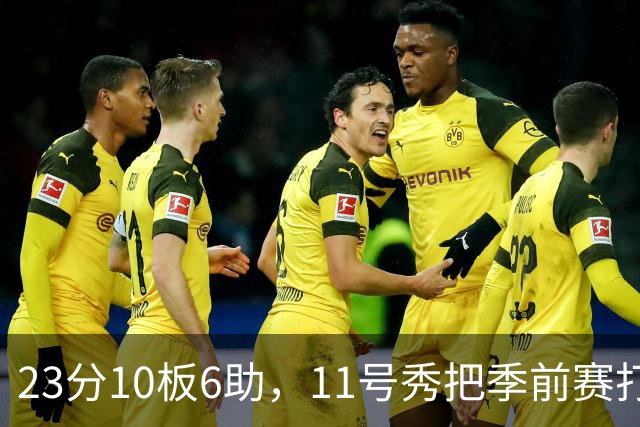 23分10板6助，11号秀把季前赛打成了个人秀