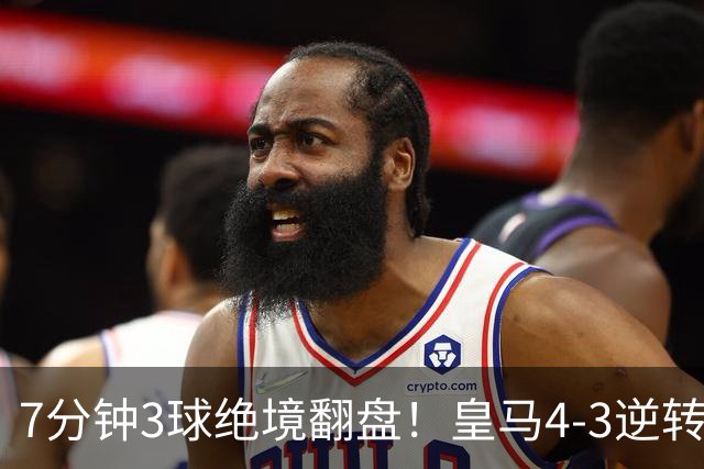 7分钟3球绝境翻盘！皇马4‑3逆转罗马，三次角球轰碎对手两球优势