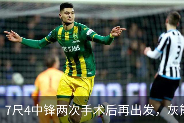 7尺4中锋两次手术后再出发，灰熊重建押注他的脚踝