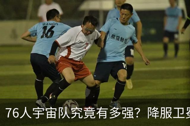 76人宇宙队究竟有多强？降服卫冕冠军一战立威