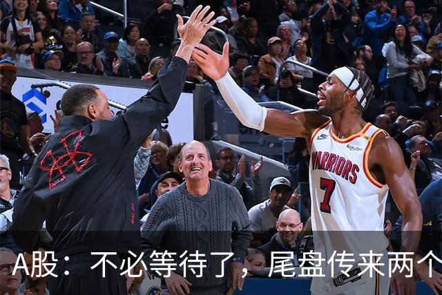 A股：不必等待了，尾盘传来两个信息，明天，周二或将这样走！